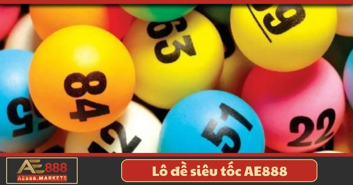 Lô đề siêu tốc AE888 là gì? Điểm nổi bật của hình thức chơi này