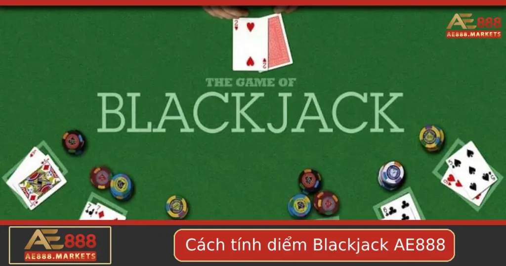 Cách Tính Điểm Blackjack – Hiểu Rõ Để Không Bị Mất Oan Tại AE888 5 Cách Tính Điểm Blackjack – Hiểu Rõ Để Không Bị Mất Oan Tại AE888