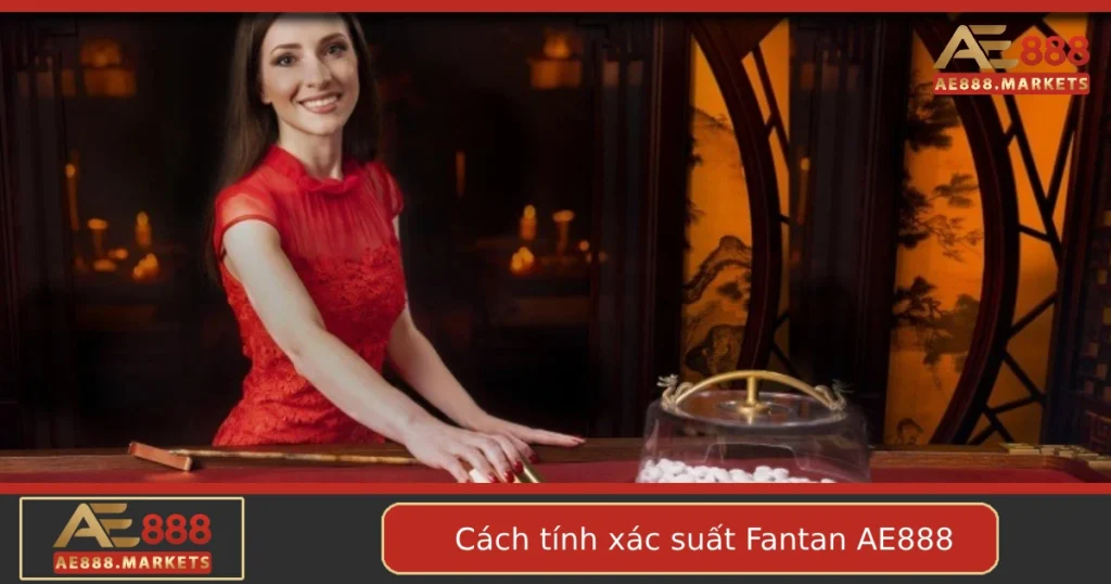 Cách Tính Xác Suất Fantan Tại AE888 – Đơn Giản Mà Hiệu Quả